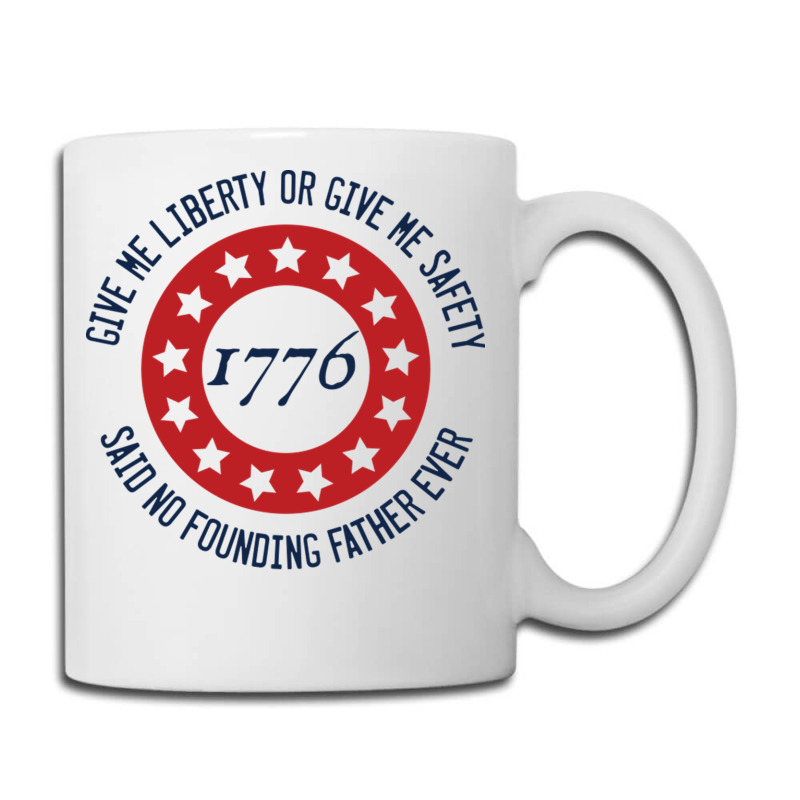 Give Me Liberty Or Give Me Safety Said No Founding Father Ever Coffee Mug | Artistshot