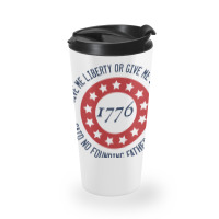 Give Me Liberty Or Give Me Safety Said No Founding Father Ever Travel Mug | Artistshot