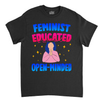 Feminist, Educated, Open-minded Classic T-shirt | Artistshot