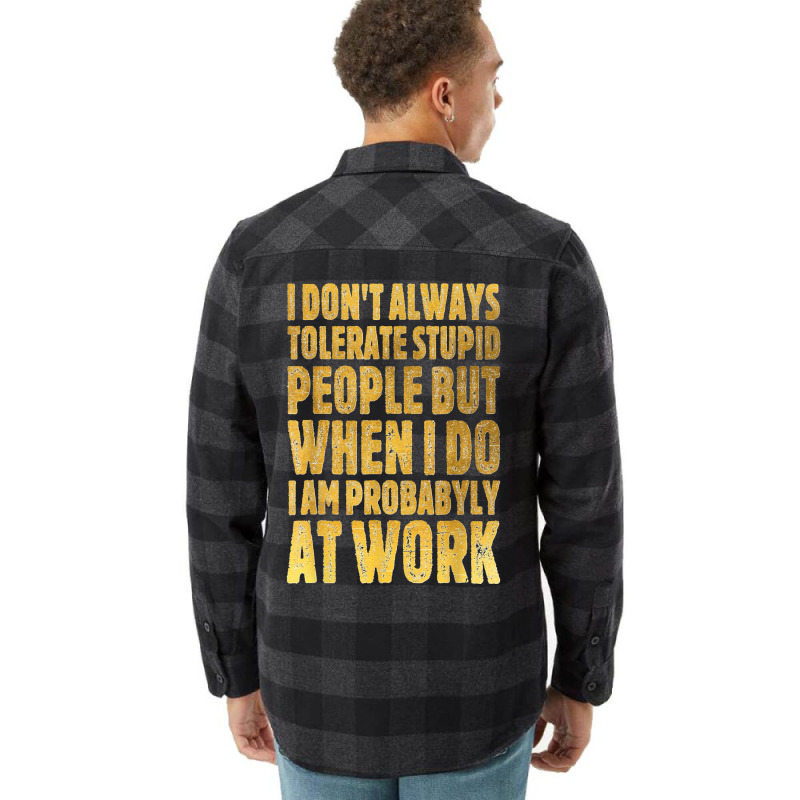 I Don't Always Tolerate Stupid People Work Funny Work Quote Flannel Shirt | Artistshot