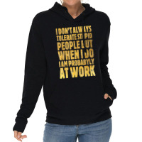 I Don't Always Tolerate Stupid People Work Funny Work Quote Lightweight Hoodie | Artistshot