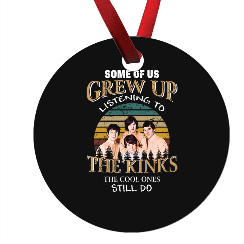 Some Of Us Grew Up Listening To The Kinks The Cool Ones Still Do Ornament | Artistshot