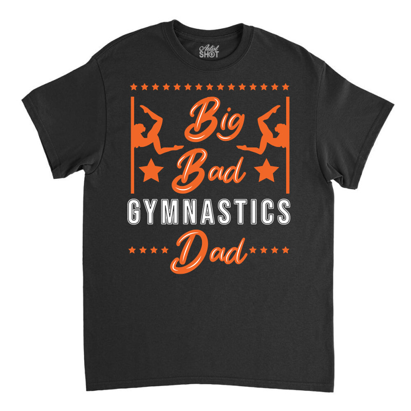 Big Bad Gymnastics Dad-4erz8 Classic T-shirt by brumfieldportillo7vlpq8 | Artistshot