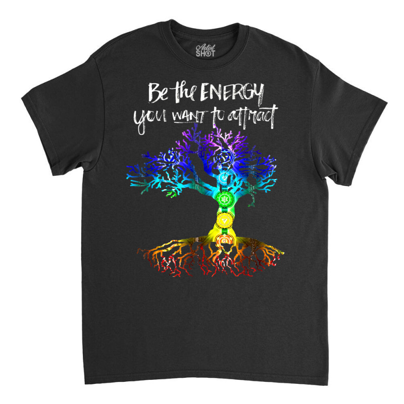 Chakra Tree Of Life Be The Energy You Want To Attract Classic T-shirt | Artistshot