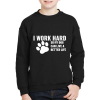 I Work Hard So My Dog Can Live A Better Life Youth Sweatshirt | Artistshot