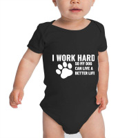 I Work Hard So My Dog Can Live A Better Life Baby Bodysuit | Artistshot