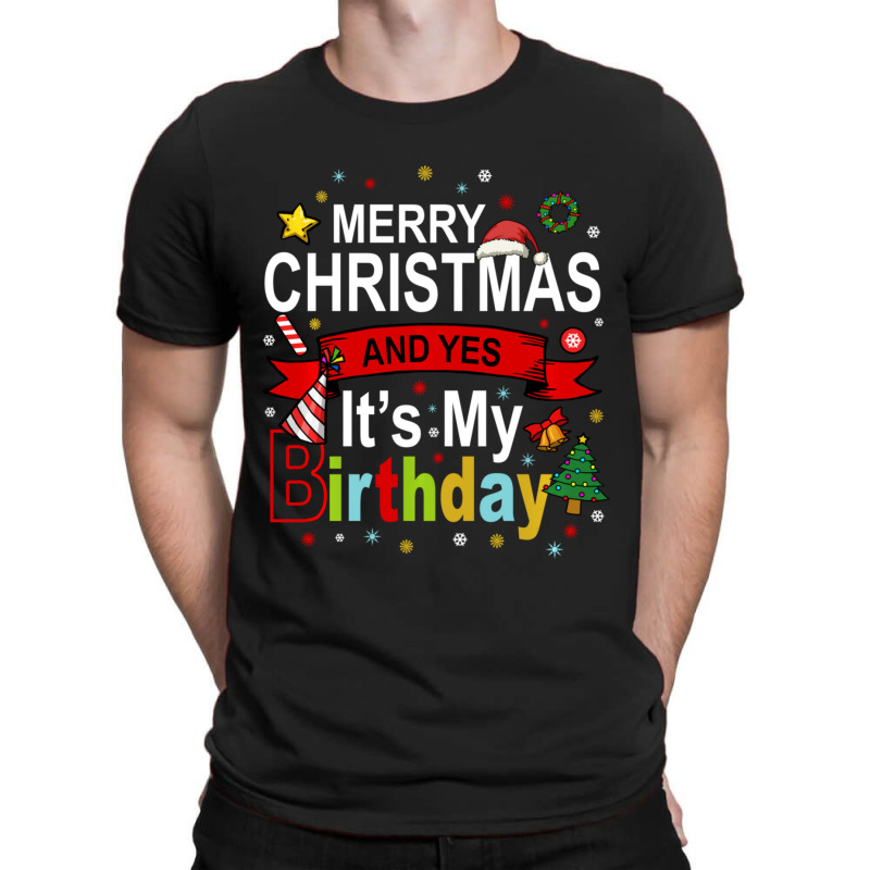 Merry Christmas And Yes It's My Birthday Gift T-Shirt by behindcedar22 | Artistshot