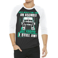 Once Upon A Time I Was An Asshole Just Kidding I Still Am002 3/4 Sleeve Shirt | Artistshot