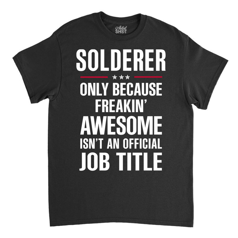 Gift For Freakin' Awesome Solderer Classic T-shirt | Artistshot