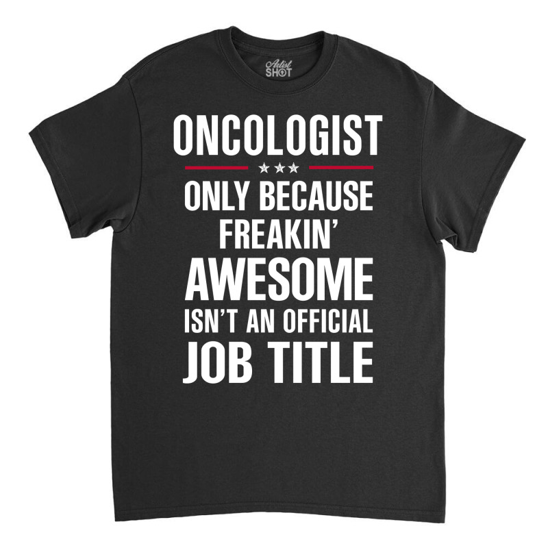 Gift For Freakin' Awesome Oncologist Classic T-shirt by thanchashop | Artistshot