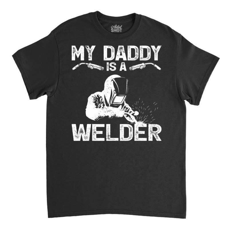 My Daddy Is A Welder Welding Girls Kids Boys Classic T-shirt by lykhongduong9enev3 | Artistshot