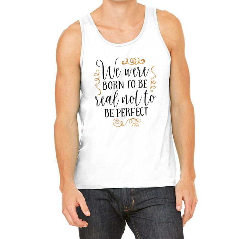 Born To Be Real Not Perfect Tank Top by Janethor | Artistshot