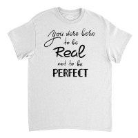 Real Not Perfectea Classic T-shirt | Artistshot