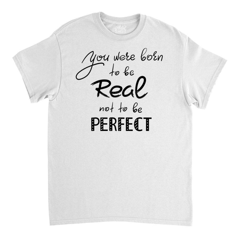 Real Not Perfectea Classic T-shirt by Janethor | Artistshot