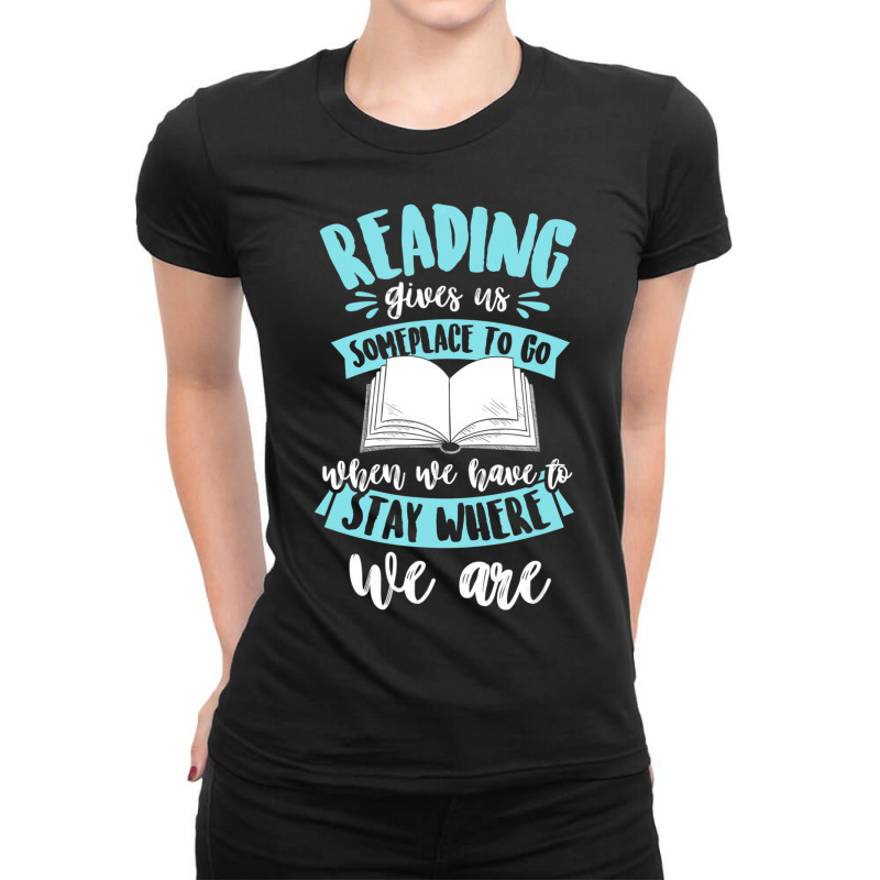 Reading Gives Us Some Place To Go When We Have To Stay Ladies Fitted T-Shirt by oatesorlandoi9eepf | Artistshot