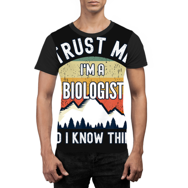 Trust Me I'm A Biologist And I Know Things Graphic T-shirt | Artistshot