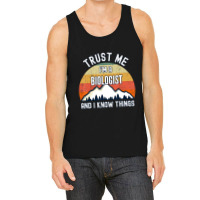 Trust Me I'm A Biologist And I Know Things Tank Top | Artistshot