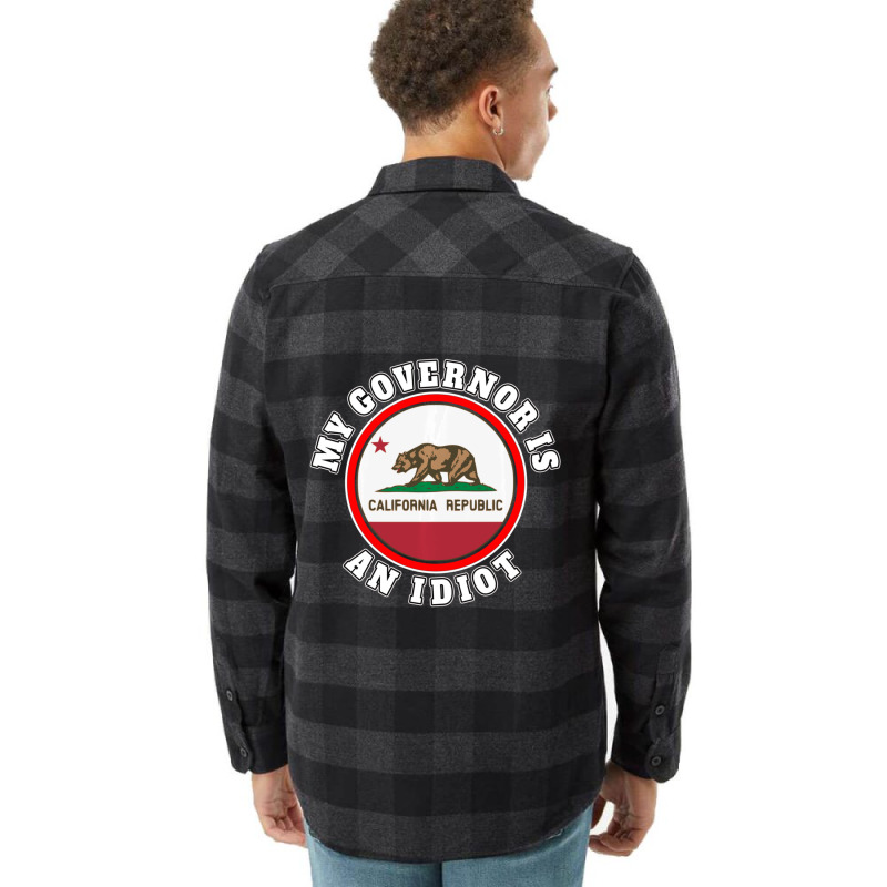 My Governor Is An Idiot Sarcastic California Politics Gift Flannel Shirt by behindcedar22 | Artistshot