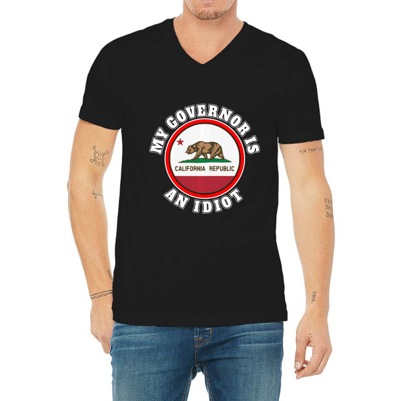 My Governor Is An Idiot Sarcastic California Politics Gift V-Neck Tee by behindcedar22 | Artistshot