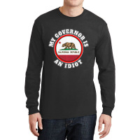 My Governor Is An Idiot Sarcastic California Politics Gift Long Sleeve Shirts | Artistshot