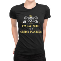 Of Course I'm Awesome I'm A Credit Manager Ladies Fitted T-shirt | Artistshot