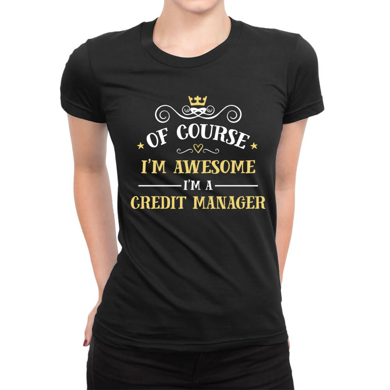 Of Course I'm Awesome I'm A Credit Manager Ladies Fitted T-Shirt by thanchashop | Artistshot