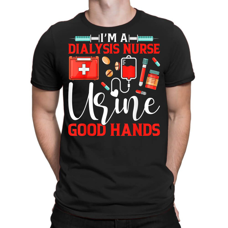 I'm A Dialysis Nurse Good Hands Nursing Tech Nephrology T Shirt T-Shirt by meritzjla | Artistshot