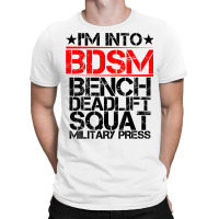 I'm Into Bdsm Bench Squat Deadlift Military Press        . T Shirt T-shirt | Artistshot