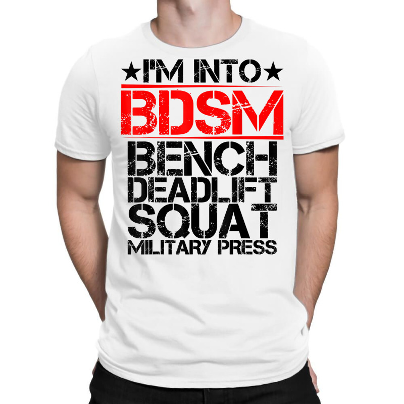 I'm Into Bdsm Bench Squat Deadlift Military Press        . T Shirt T-Shirt by gswarnkab | Artistshot