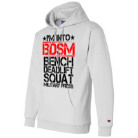 I'm Into Bdsm Bench Squat Deadlift Military Press        . T Shirt Champion Hoodie | Artistshot