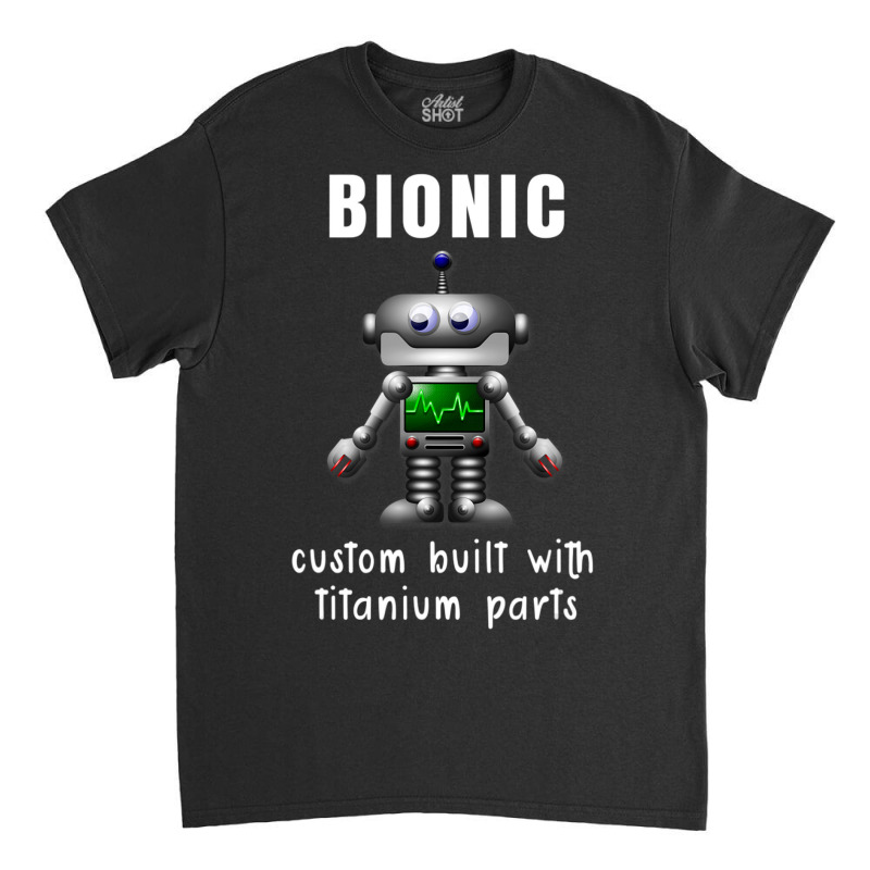 Bionic Custom Built With Titanium Parts Classic T-shirt | Artistshot