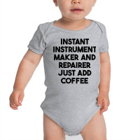 Instant Instrument Maker And Repairer Just Add Coffee T Shirt Baby Bodysuit | Artistshot