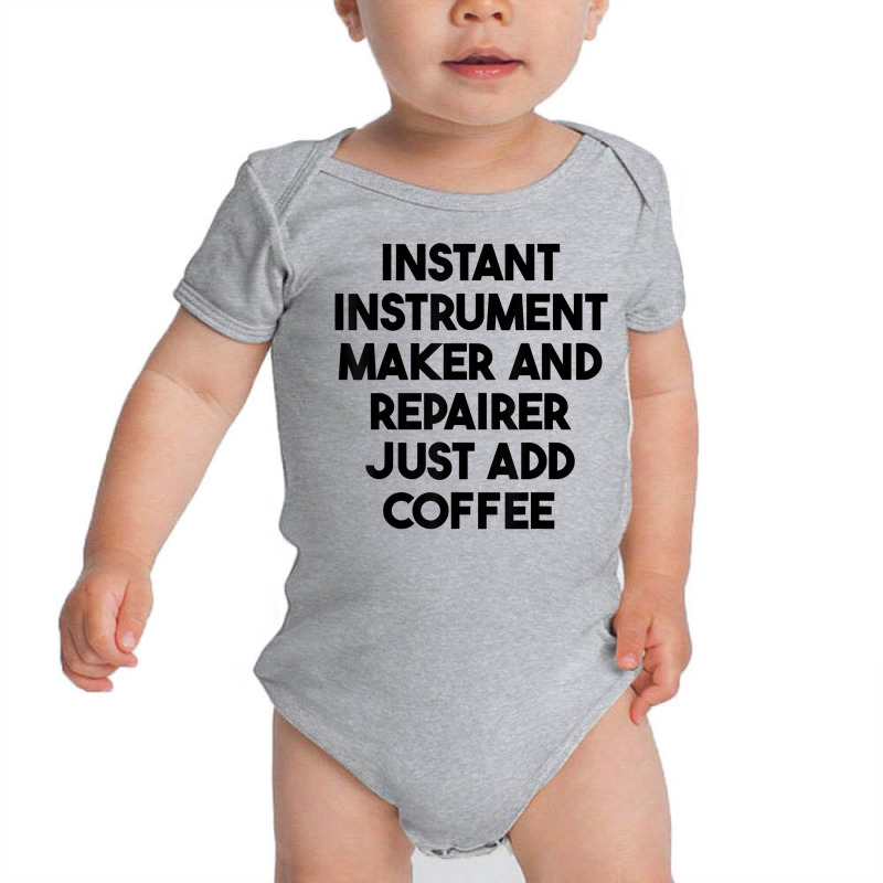 Instant Instrument Maker And Repairer Just Add Coffee T Shirt Baby Bodysuit by meritzjla | Artistshot