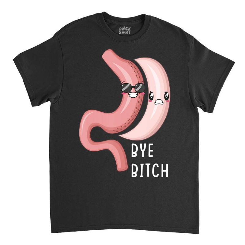 Gastric Sleeve Bye B.i.t.c.h Bariatric Surgery Medical Alert Classic T-shirt by Min06 | Artistshot