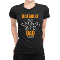 Botanist By Day Worlds Best Dad By Night Fathers Day Gift Ladies Fitted T-shirt | Artistshot