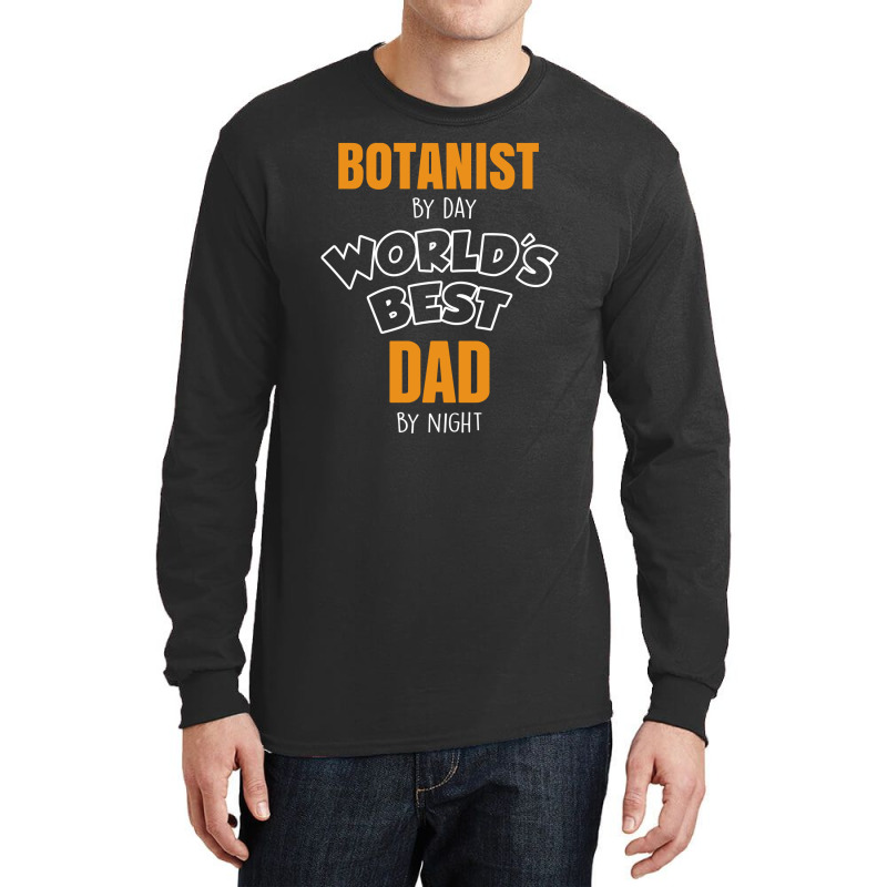 Botanist By Day Worlds Best Dad By Night Fathers Day Gift Long Sleeve Shirts by thanchashop | Artistshot