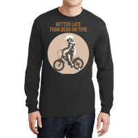 Better Late Than Dead On Time Long Sleeve Shirts | Artistshot