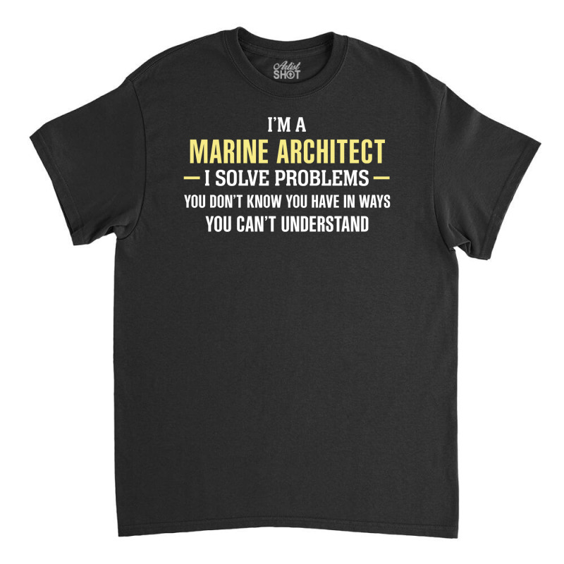 Marine Architect I Solve Problems Funny Gift Classic T-shirt by thanchashop | Artistshot