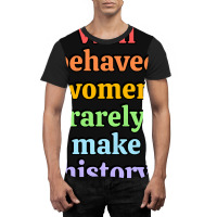 Well Behaved Women Rarely Make History - Rainbow Graphic T-shirt | Artistshot