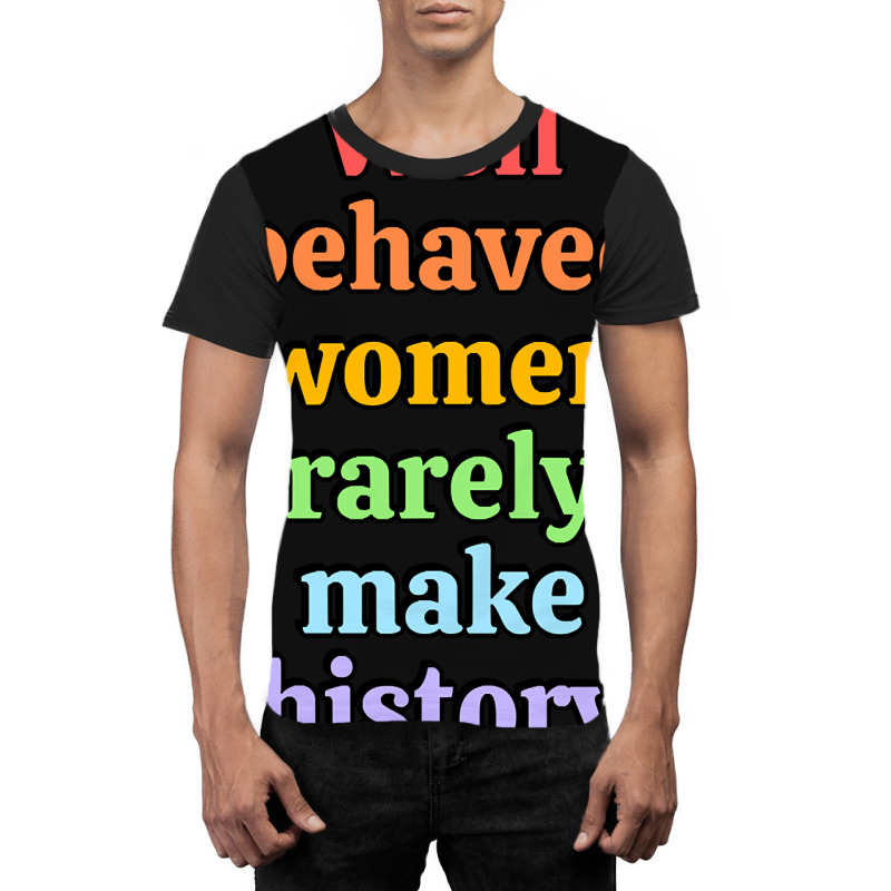 Well Behaved Women Rarely Make History - Rainbow Graphic T-shirt by Brink Beaulah | Artistshot