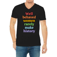 Well Behaved Women Rarely Make History - Rainbow V-neck Tee | Artistshot