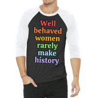 Well Behaved Women Rarely Make History - Rainbow 3/4 Sleeve Shirt | Artistshot