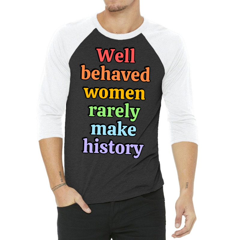 Well Behaved Women Rarely Make History - Rainbow 3/4 Sleeve Shirt by Brink Beaulah | Artistshot