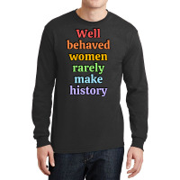 Well Behaved Women Rarely Make History - Rainbow Long Sleeve Shirts | Artistshot