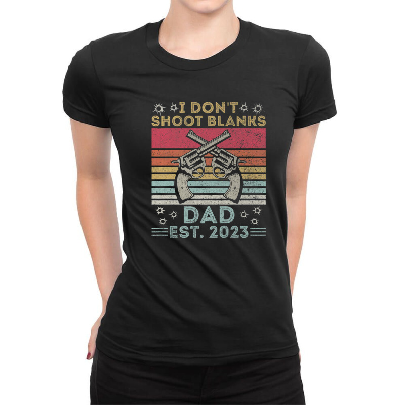 Funny New Dad Father's Day I Don't Shoot Blanks Est. 2023 Ladies Fitted T-Shirt by rakinybluvic | Artistshot