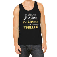 Of Course I'm Awesome I'm A Yodeler Tank Top | Artistshot