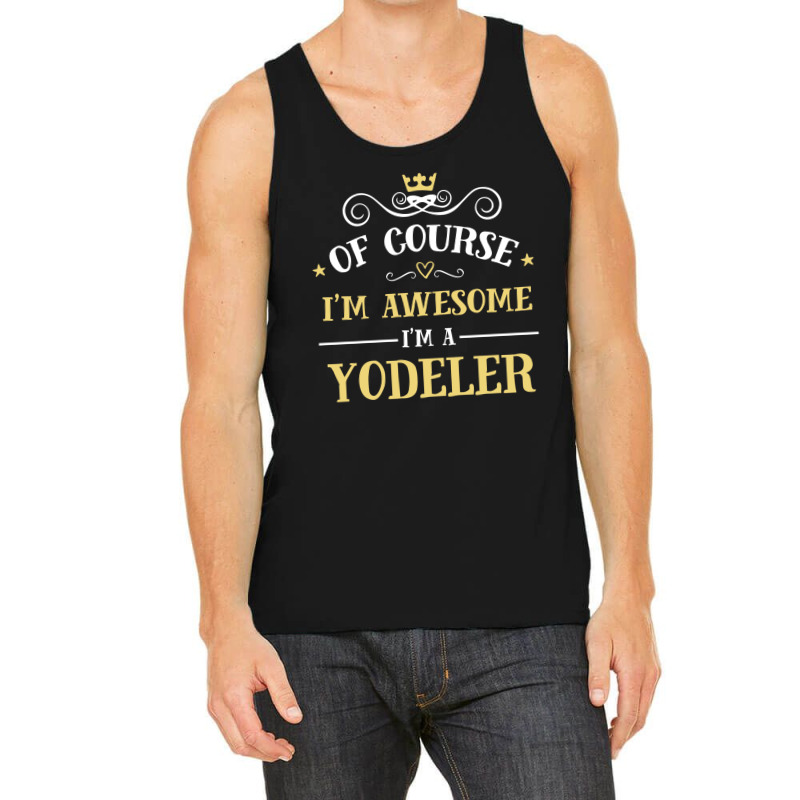 Of Course I'm Awesome I'm A Yodeler Tank Top | Artistshot