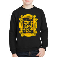 I'll Be There For You Youth Sweatshirt | Artistshot