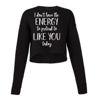 I Don't Have The Energy To Pretend I Like You Today Cropped Sweater | Artistshot