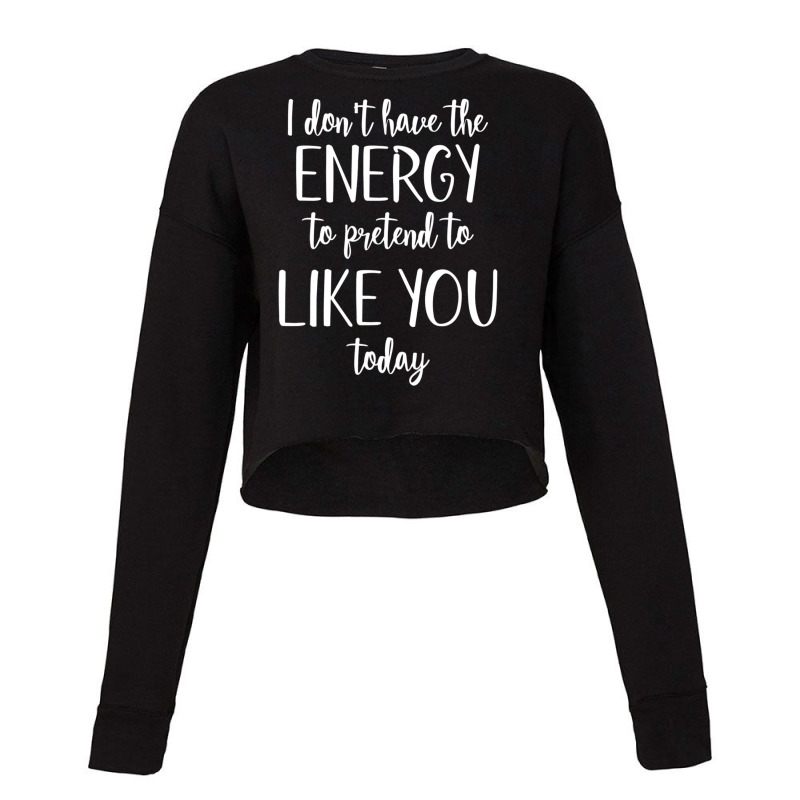 I Don't Have The Energy To Pretend I Like You Today Cropped Sweater by Min06 | Artistshot